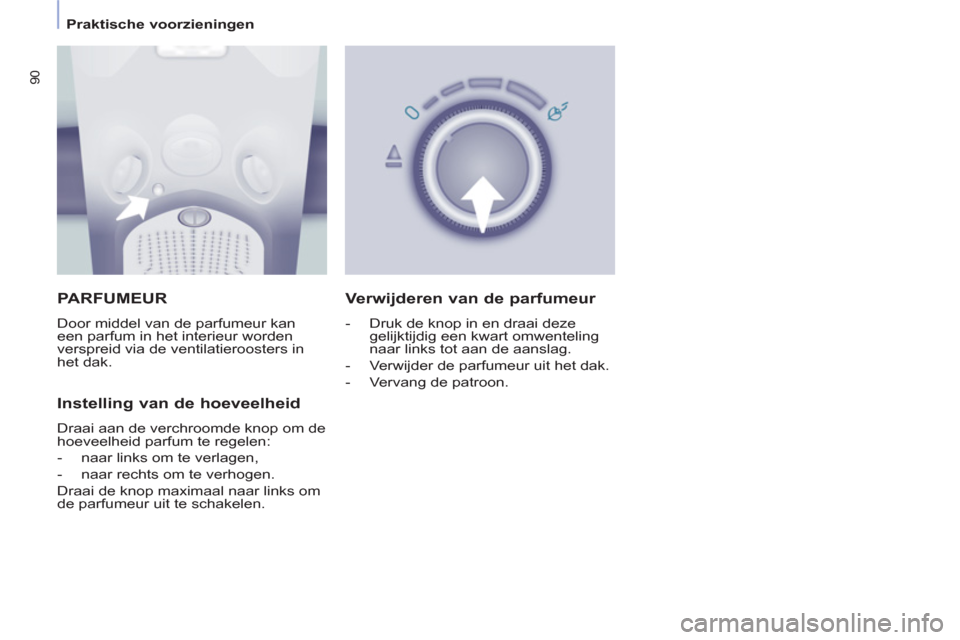 Peugeot Partner Tepee 2012  Handleiding (in Dutch) 90
   
 
Praktische voorzieningen  
 
 
PARFUMEUR
 
Door middel van de parfumeur kan 
een parfum in het interieur worden 
verspreid via de ventilatieroosters in 
het dak. 
   
Instelling van de hoevee