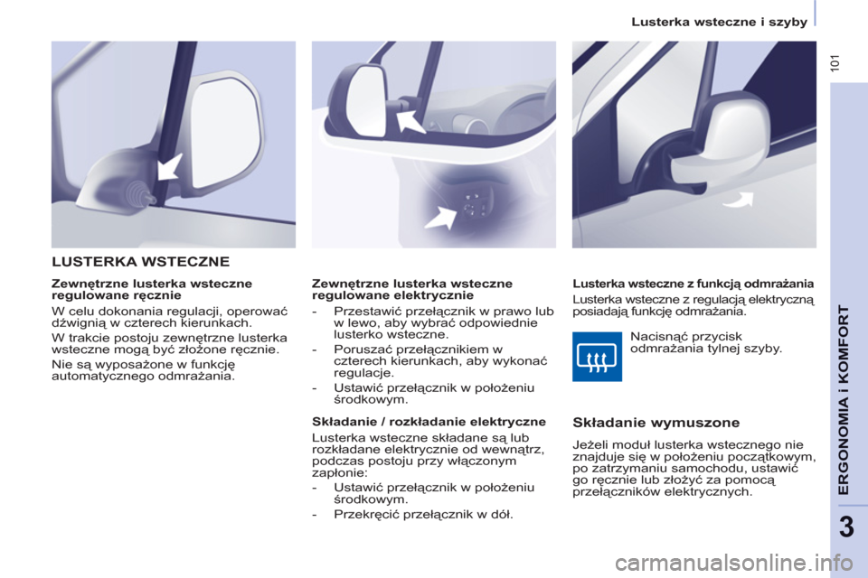 Peugeot Partner Tepee 2012  Instrukcja Obsługi (in Polish)  101
ERGONOMIA
i K
A
OMFOR
T
3
   
 
Lusterka wsteczne i szyby  
 
   
 
Zewnętrzne lusterka wsteczne 
regulowane elektrycznie 
   
 
-  Przestawić przełącznik w prawo lub 
w lewo, aby wybrać odp