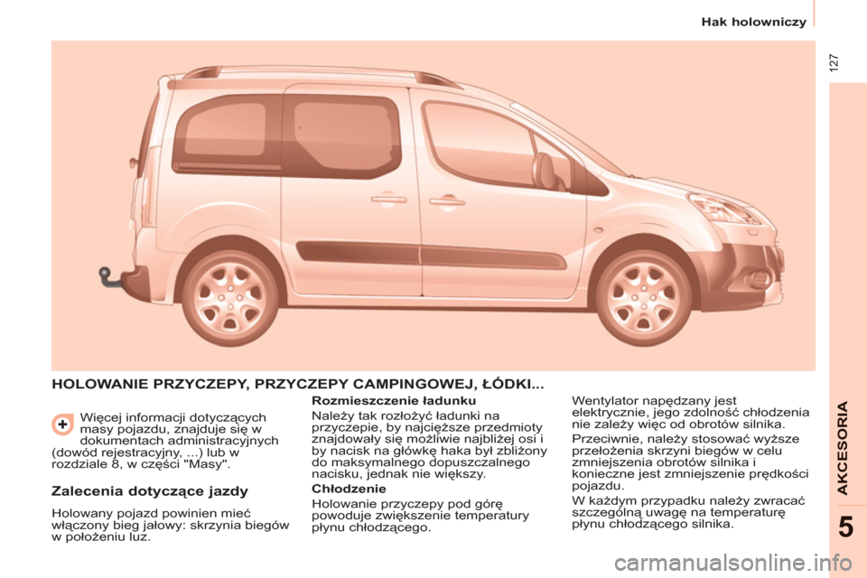 Peugeot Partner Tepee 2012  Instrukcja Obsługi (in Polish)  127
   
 
Hak holowniczy  
 
AKCESORI
A
5
 
Więcej informacji dotyczących 
masy pojazdu, znajduje się w 
dokumentach administracyjnych 
(dowód rejestracyjny, ...) lub w 
rozdziale 8, w części "