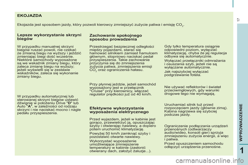 Peugeot Partner Tepee 2012  Instrukcja Obsługi (in Polish) 17
1
WPROWADZENIE
EKOJAZDA 
  Ekojazda jest sposobem jazdy, który pozwoli kierowcy zmniejszyć zużycie paliwa i emisję CO2. 
 
 
Lepsze wykorzystanie skrzyni 
biegów 
   
W przypadku manualnej skr