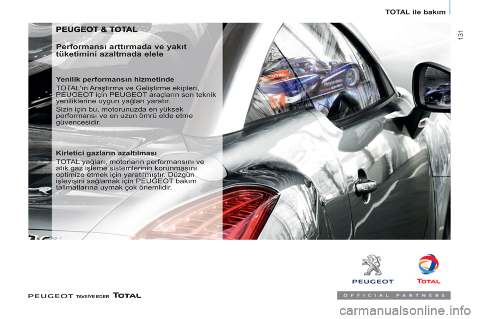 Peugeot Partner Tepee 2012  Kullanım Kılavuzu (in Turkish)  131
   
 
TOTAL ile bakım  
 
 
 
Performansı arttırmada ve yakıt 
tüketimini azaltmada elele 
   
Yenilik performansın hizmetinde 
  TOTALın Araştırma ve Geliştirme ekipleri, 
PEUGEOT iç