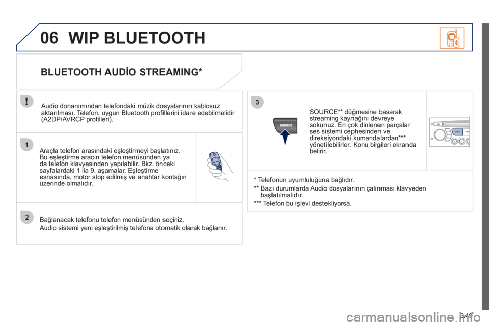 Peugeot Partner Tepee 2012  Kullanım Kılavuzu (in Turkish) 1
2
3
SOURCE
06
9.49
  Araçla telefon arasındaki eşleştirmeyi başlatınız. 
Bu eşleştirme aracın telefon menüsünden ya 
da telefon klav
yesinden yapılabilir. Bkz. öncekisayfalardaki 1 ila