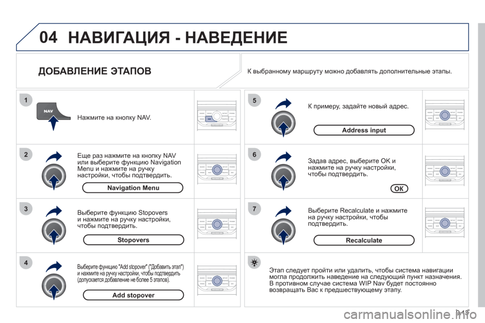 Peugeot Partner Tepee 2012  Инструкция по эксплуатации (in Russian) 04
7
6
5
4
3
2
1
9.13
   
ДОБАВЛЕНИЕ ЭТАПОВ 
 
 
К примеру, задайте новый адрес.
   
Задав адрес, вы
берите OK и
нажмите на руч