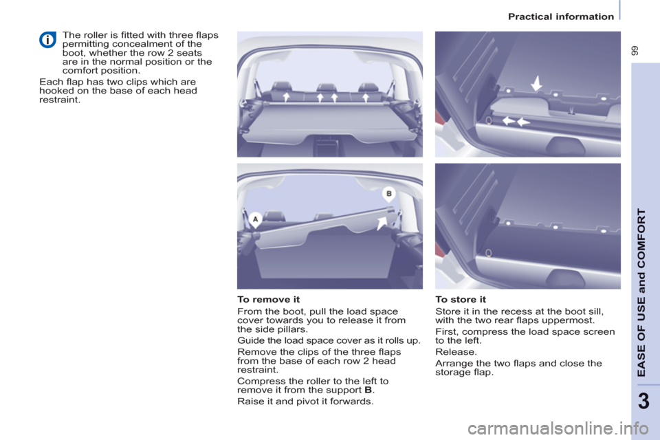 Peugeot Partner Tepee 2011  Owners Manual  99
EASE OF USE
andCOMFOR
T
3
   
 
Practical information  
 
   
To remove it 
  From the boot, pull the load space 
cover towards you to release it from 
the side pillars. 
  Guide the load space co