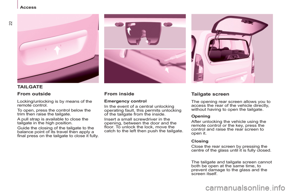 Peugeot Partner Tepee 2011 Owners Manual 22
Access
TAILGATE
From inside
Tailgate screen
The opening rear screen allows you to
access the rear of the vehicle directly,
without having to open the tailgate.
Emerg Peugeot Partner Tepee 2011 Owners Manual 22
Access
TAILGATE
From inside
Tailgate screen
The opening rear screen allows you to
access the rear of the vehicle directly,
without having to open the tailgate.
Emerg