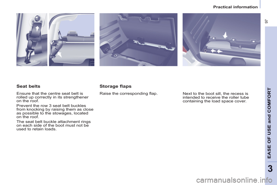 Peugeot Partner Tepee 2011  Owners Manual  97
EASE OF USE
andCOMFOR
T
3
   
 
Practical information  
 
 
 
Storage flaps 
 
Raise the corresponding ﬂ ap. 
  Next to the boot sill, the recess is 
intended to receive the roller tube 
contain
