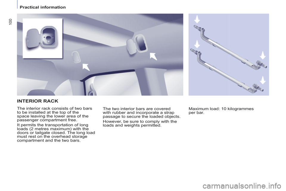 Peugeot Partner Tepee 2011  Owners Manual - RHD (UK, Australia) 100
   
 
Practical information  
 
 
INTERIOR RACK
 
The interior rack consists of two bars 
to be installed at the top of the 
space leaving the lower area of the 
passenger compartment free. 
  It 