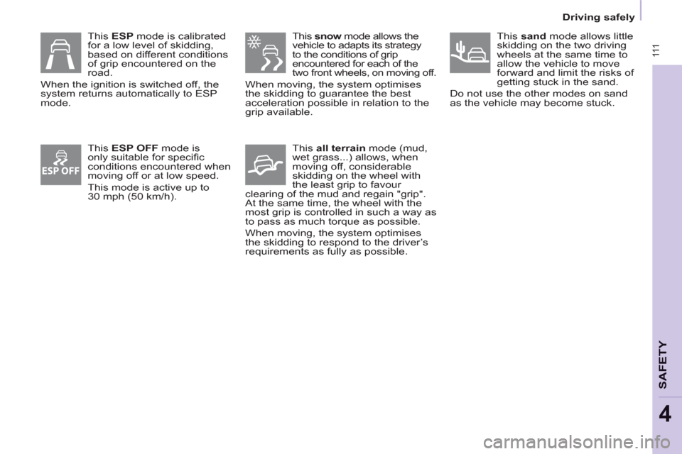 Peugeot Partner Tepee 2011 Owners Manual - RHD (UK, Australia) ESP OFF
111
Driving safely
SAFETY
4
This ESP mode is calibrated
for a low level of skidding,
based on different conditions
of grip encountered on the
road.
When the ignition is s Peugeot Partner Tepee 2011 Owners Manual - RHD (UK, Australia) ESP OFF
111
Driving safely
SAFETY
4
This ESP mode is calibrated
for a low level of skidding,
based on different conditions
of grip encountered on the
road.
When the ignition is s