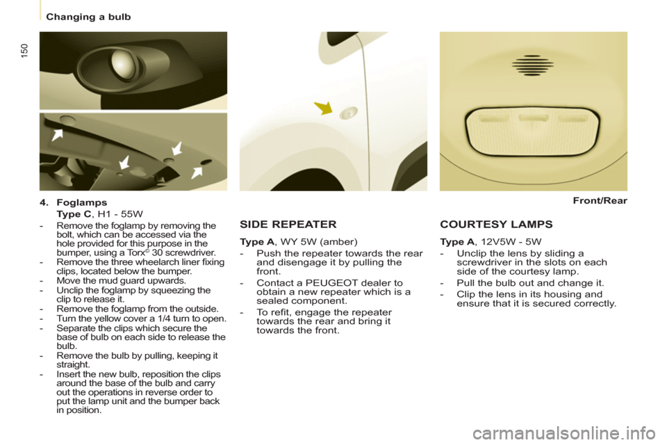 Peugeot Partner Tepee 2011 Owners Manual - RHD (UK, Australia) 150
Changing a bulb
4.
Foglamps
Type C
, H1 - 55W
- Remove the foglamp by removing the
bolt, which can be accessed via the
hole provided for this purpose in the
bu Peugeot Partner Tepee 2011 Owners Manual - RHD (UK, Australia) 150
Changing a bulb
4.
Foglamps
Type C
, H1 - 55W
- Remove the foglamp by removing the
bolt, which can be accessed via the
hole provided for this purpose in the
bu