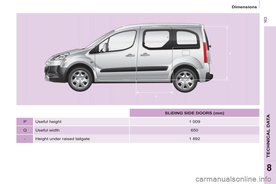 Peugeot Partner Tepee 2011  Owners Manual - RHD (UK, Australia)  16
3
  Dimensions 
TECHNICAL DAT
A
8
 
 
 
  
 
 
SLIDING SIDE DOORS (mm)  
 
   
P   Useful height    
1 009  
   
Q   Useful width    
650  
   
-   Height under raised tailgate    
1 892   