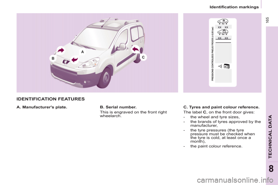 Peugeot Partner Tepee 2011  Owners Manual - RHD (UK, Australia) Identification markings
 165
TECHNICAL DAT
A
8
  IDENTIFICATION FEATURES  
 
 
A. Manufacturers plate.    
C. Tyres and paint colour reference. 
  The label  C 
, on the front door gives: 
   
 
-   