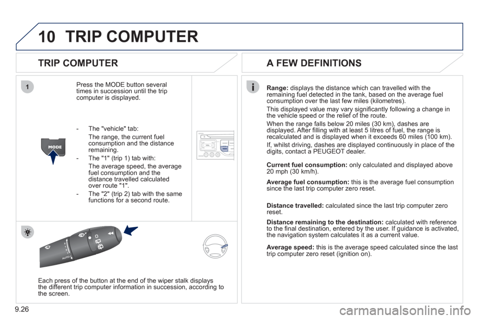 Peugeot Partner Tepee 2011 Owners Manual - RHD (UK, Australia) 10
1
9.26
TRIP COMPUTER
TRIP COMPUTER
Press the MODE button several
times in succession until the tripcomputer is displayed.
Range: displays the distance which can travelled with the
remain Peugeot Partner Tepee 2011 Owners Manual - RHD (UK, Australia) 10
1
9.26
TRIP COMPUTER
TRIP COMPUTER
Press the MODE button several
times in succession until the tripcomputer is displayed.
Range: displays the distance which can travelled with the
remain