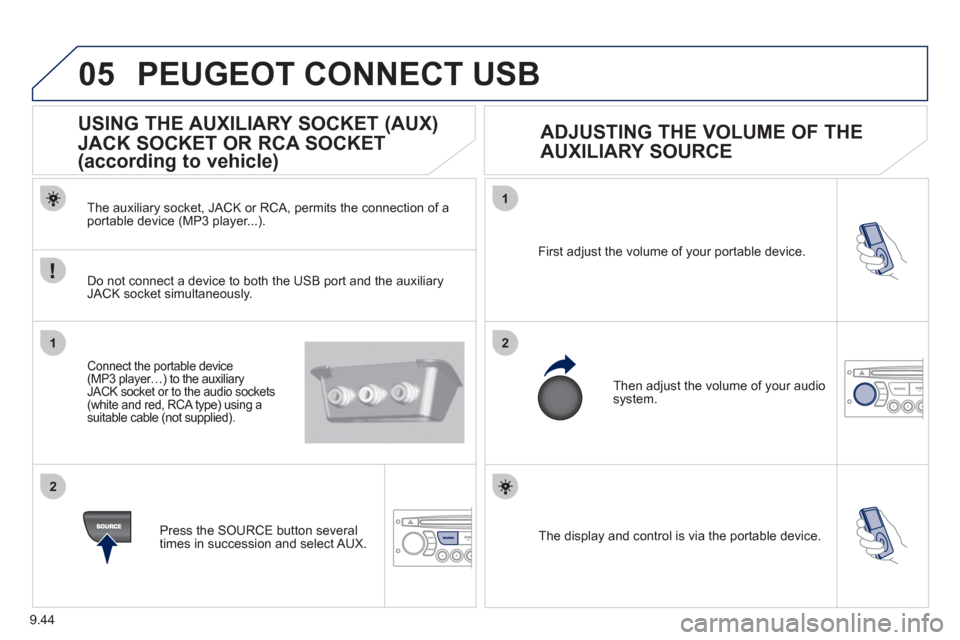 Peugeot Partner Tepee 2011  Owners Manual - RHD (UK, Australia) 9.44
05
1
21
2
  The display and control is via the portable device.  First ad
just the volume of your portable device. 
  Then ad
just the volume of your audio system.
 
 
 
 
 
 
 
 
 
 
USING THE A
