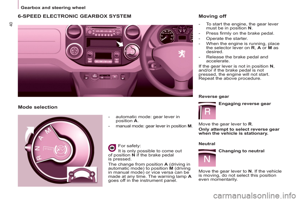 Peugeot Partner Tepee 2011 Owners Manual - RHD (UK, Australia) 40
Gearbox and steering wheel
6-SPEED ELECTRONIC GEARBOX SYSTEM
- automatic mode: gear lever in
position A
.
-
manual mode: gear lever in position M
.
Peugeot Partner Tepee 2011 Owners Manual - RHD (UK, Australia) 40
Gearbox and steering wheel
6-SPEED ELECTRONIC GEARBOX SYSTEM
- automatic mode: gear lever in
position A
.
-
manual mode: gear lever in position M
.