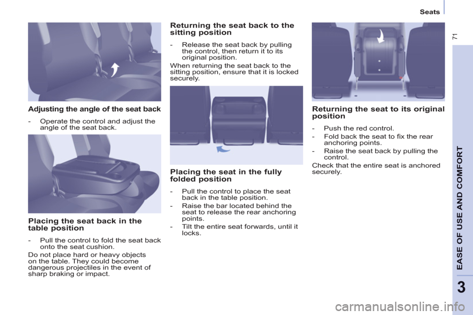 Peugeot Partner Tepee 2011 Owners Manual - RHD (UK, Australia) 71
EASE OF USE AND COMFOR
T
3
Seats
Adjusting the angle of the seat back
- Operate the control and adjust the
angle of the seat back.
Placing the seat back Peugeot Partner Tepee 2011 Owners Manual - RHD (UK, Australia) 71
EASE OF USE AND COMFOR
T
3
Seats
Adjusting the angle of the seat back
- Operate the control and adjust the
angle of the seat back.
Placing the seat back