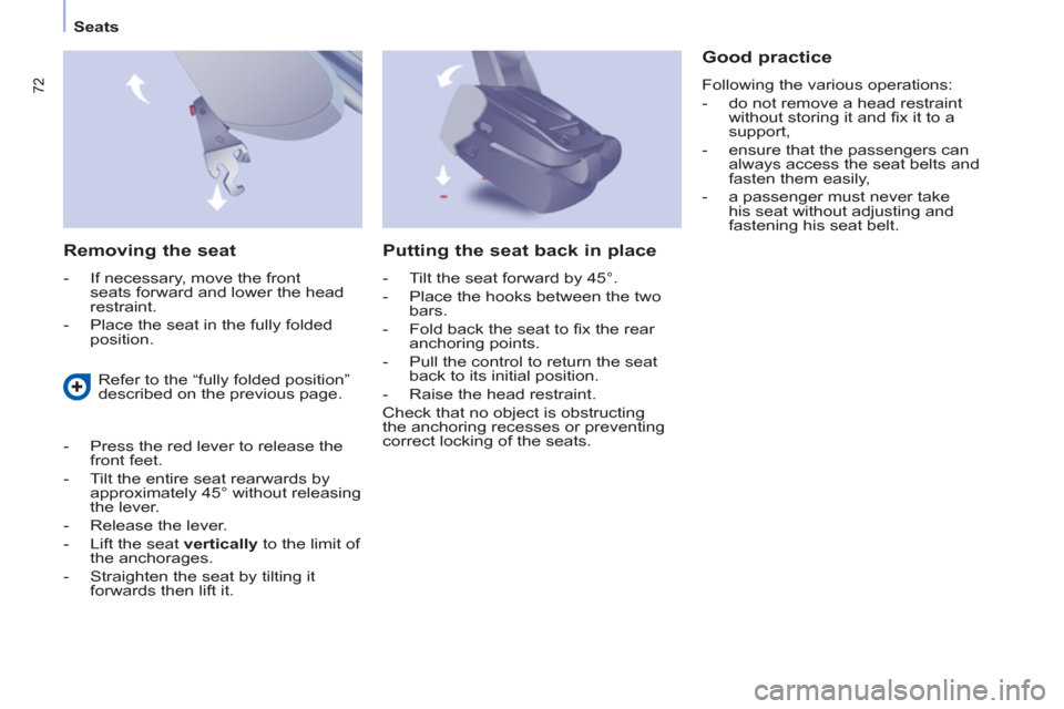 Peugeot Partner Tepee 2011 Owners Manual - RHD (UK, Australia) 72
Seats
Removing the seat
- If necessary, move the front
seats forward and lower the head
restraint.
- Place the seat in the fully folded
position.
Good practic Peugeot Partner Tepee 2011 Owners Manual - RHD (UK, Australia) 72
Seats
Removing the seat
- If necessary, move the front
seats forward and lower the head
restraint.
- Place the seat in the fully folded
position.
Good practic