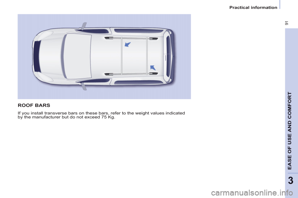 Peugeot Partner Tepee 2011  Owners Manual - RHD (UK, Australia)  91
EASE OF USE AND COMFOR
T
3
   
 
Practical information  
 
 
ROOF BARS 
 
If you install transverse bars on these bars, refer to the weight values indicated 
by the manufacturer but do not exceed 
