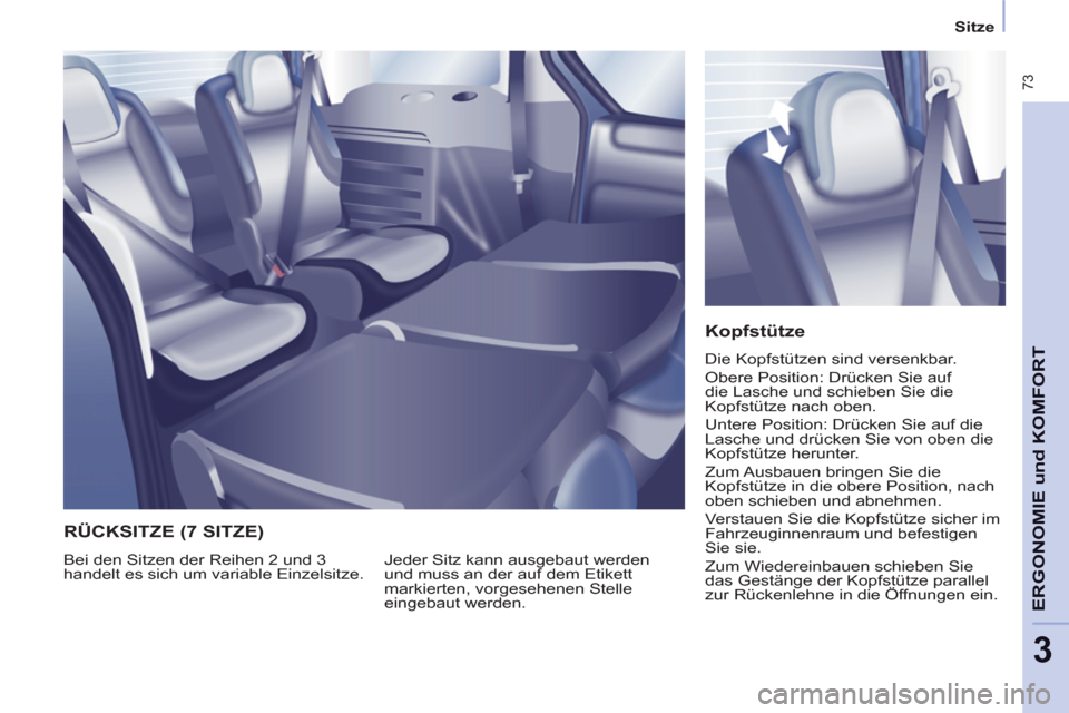 Peugeot Partner Tepee 2011  Betriebsanleitung (in German)  73
ERGONOMIE 
und KOMFOR
T
3
Sitze
   
Kopfstütze 
 
Die Kopfstützen sind versenkbar. 
  Obere Position: Drücken Sie auf 
die Lasche und schieben Sie die 
Kopfstütze nach oben. 
  Untere Position