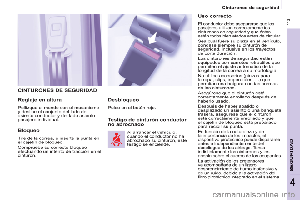 Peugeot Partner Tepee 2011  Manual del propietario (in Spanish)  11 3
SEGURIDA
D
4
   
 
Cinturones de seguridad  
 
 
CINTURONES DE SEGURIDAD 
   
Reglaje en altura 
 
Pellizque el mando con el mecanismo 
y deslice el conjunto del lado del 
asiento conductor y de