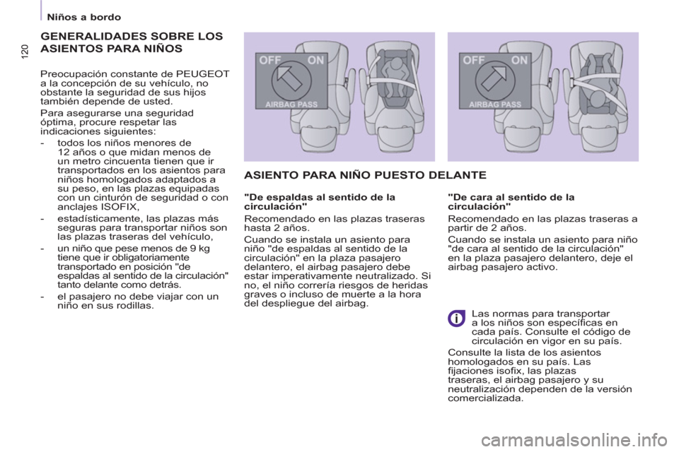 Peugeot Partner Tepee 2011  Manual del propietario (in Spanish) 120 120
 
 
 
Niños a bordo  
 
 
GENERALIDADES SOBRE LOS 
ASIENTOS PARA NIÑOS
   
Preocupación constante de PEUGEOT 
a la concepción de su vehículo, no 
obstante la seguridad de sus hijos 
tambi