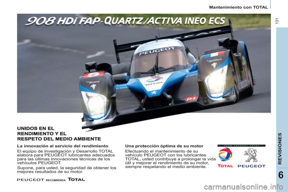Peugeot Partner Tepee 2011  Manual del propietario (in Spanish)  131
REVISIONE
S
6
   
 
Mantenimiento con TOTAL  
 
 
 
 
La innovación al servicio del rendimiento 
  El equipo de Investigación y Desarrollo TOTAL 
elabora para PEUGEOT lubricantes adecuados 
par