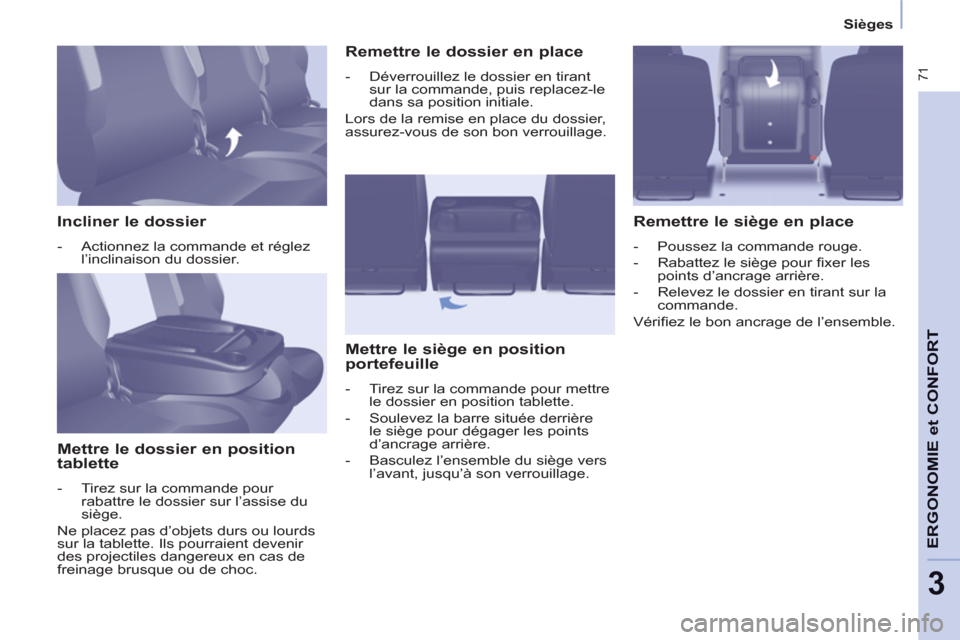 Peugeot Partner Tepee 2011 Manuel du propriétaire (in French) 71
ERGONOMI
E
et
CONFOR
T
3
Sièges
Incliner le dossier
- Actionnez la commande et réglez
l’inclinaison du dossier.
Mettre le dossier en position
tablette
- Peugeot Partner Tepee 2011 Manuel du propriétaire (in French) 71
ERGONOMI
E
et
CONFOR
T
3
Sièges
Incliner le dossier
- Actionnez la commande et réglez
l’inclinaison du dossier.
Mettre le dossier en position
tablette
-