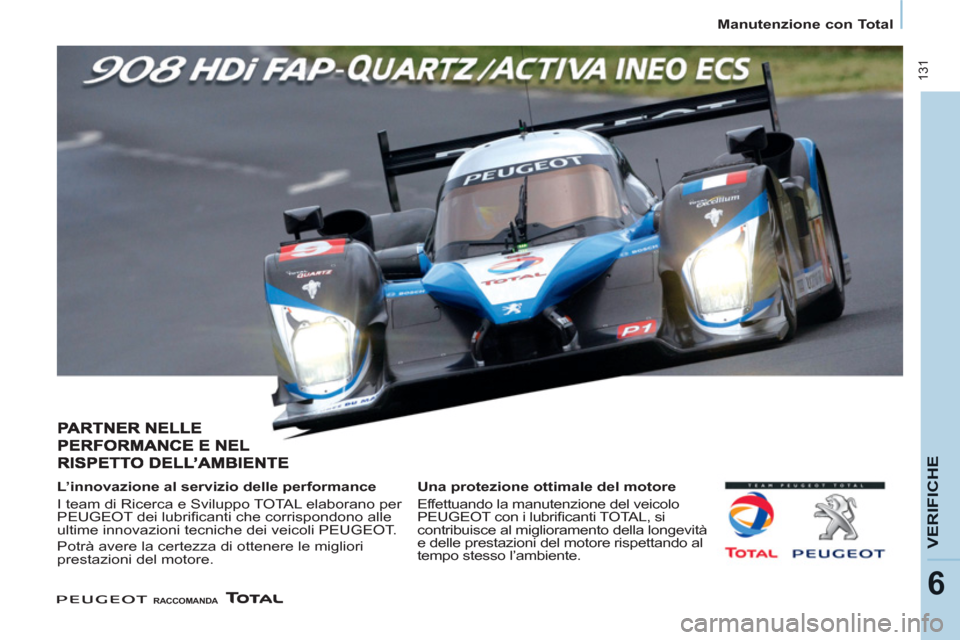 Peugeot Partner Tepee 2011  Manuale del proprietario (in Italian)  131
VERIFICH
E
6
   
 
Manutenzione con Total  
 
 
 
 
L’innovazione al servizio delle performance 
  I team di Ricerca e Sviluppo TOTAL elaborano per 
PEUGEOT dei lubriﬁ canti che corrispondono