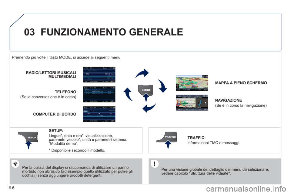 Peugeot Partner Tepee 2011  Manuale del proprietario (in Italian) 9.6
03  FUNZIONAMENTO GENERALE 
 
 Per una visione globale del dettaglio dei menu da selezionare,vedere capitolo "Struttura delle videate".  
  Premendo più volte il tasto M
ODE, si accede ai seguent
