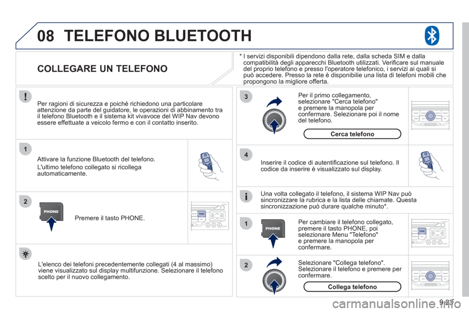 Peugeot Partner Tepee 2011  Manuale del proprietario (in Italian) 9.23
08
1
2
3
2 1 4
* I servizi disponibili dipendono dalla rete, dalla scheda SIM e dallacompatibilità degli apparecchi Bluetooth utilizzati. Veriﬁ care sul manuale
del proprio telefono e presso l