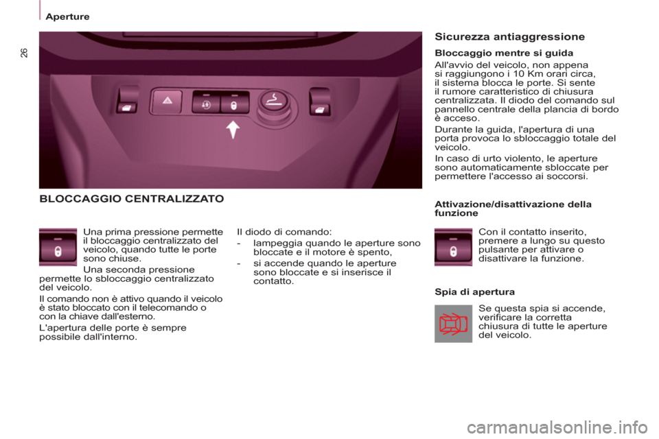 Peugeot Partner Tepee 2011 Manuale del proprietario (in Italian) 26
Aperture
BLOCCAGGIO CENTRALIZZATO
Una prima pressione permette
il bloccaggio centralizzato del
veicolo, quando tutte le porte
sono chiuse.
Una seconda pressione
permette lo sbloccaggi Peugeot Partner Tepee 2011 Manuale del proprietario (in Italian) 26
Aperture
BLOCCAGGIO CENTRALIZZATO
Una prima pressione permette
il bloccaggio centralizzato del
veicolo, quando tutte le porte
sono chiuse.
Una seconda pressione
permette lo sbloccaggi