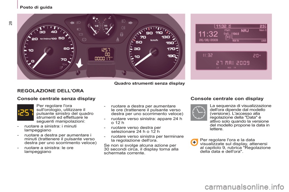Peugeot Partner Tepee 2011 Manuale del proprietario (in Italian) 28
Posto di guida
Console centrale con display
Quadro strumenti senza display
- ruotare a destra per aumentare
le ore (trattenere il pulsante verso
destra per uno scorrimento veloc Peugeot Partner Tepee 2011 Manuale del proprietario (in Italian) 28
Posto di guida
Console centrale con display
Quadro strumenti senza display
- ruotare a destra per aumentare
le ore (trattenere il pulsante verso
destra per uno scorrimento veloc
