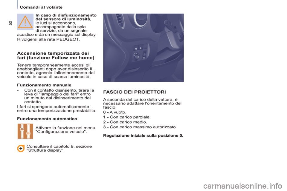 Peugeot Partner Tepee 2011  Manuale del proprietario (in Italian) 50
   
 
Comandi al volante  
 
   
In caso di disfunzionamento 
del sensore di luminosità 
, 
le luci si accendono, 
accompagnate dalla spia 
di servizio, da un segnale 
acustico e da un messaggio s