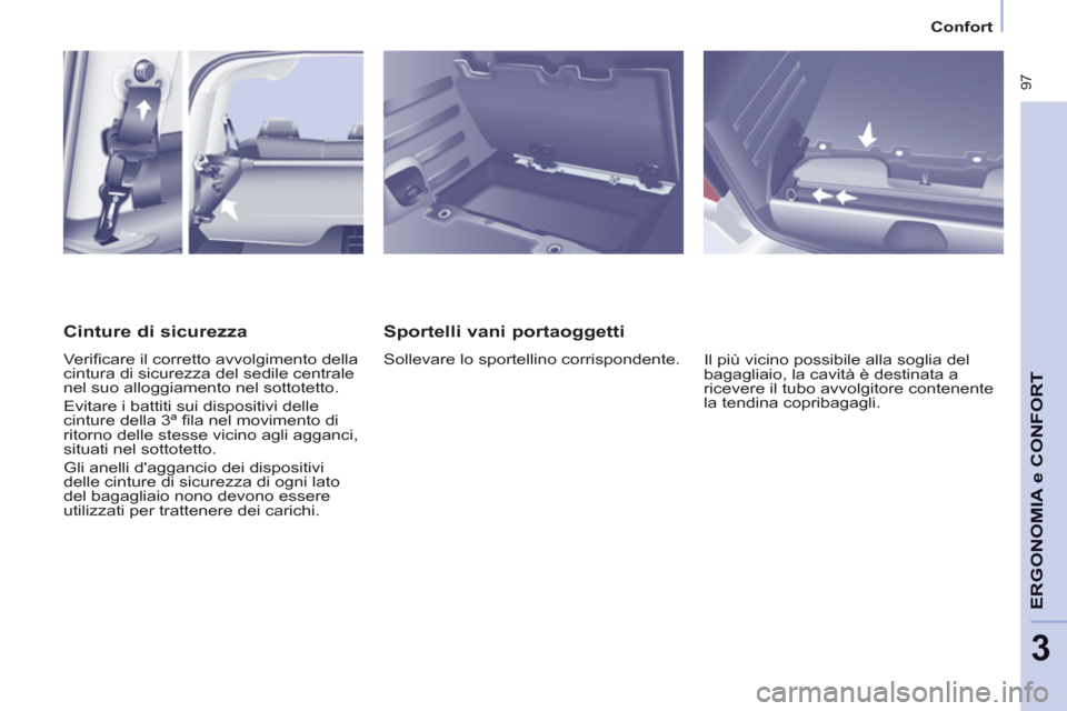 Peugeot Partner Tepee 2011  Manuale del proprietario (in Italian)  97
ERGONOMI
A e CONFOR
T
3
Confort
   
Sportelli vani portaoggetti 
 
Sollevare lo sportellino corrispondente. 
  Il più vicino possibile alla soglia del 
bagagliaio, la cavità è destinata a 
rice