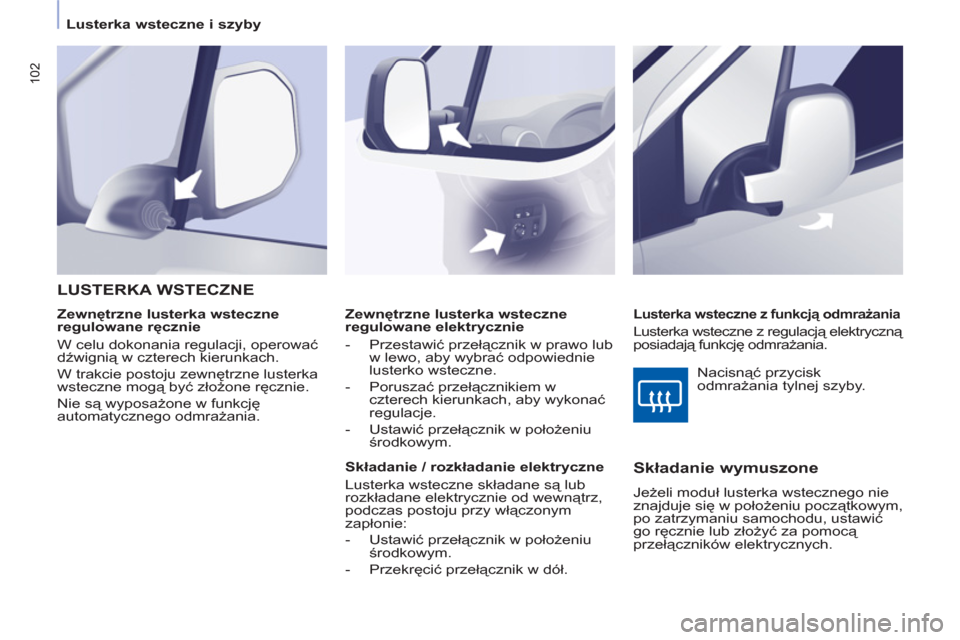 Peugeot Partner Tepee 2011 Instrukcja Obsługi (in Polish) 102
Lusterka wsteczne i szyby
Zewnętrzne lusterka wsteczne
regulowane elektrycznie
- Przestawić przełącznik w prawo lub
w lewo, aby wybrać odpowiednie
lusterko wsteczne Peugeot Partner Tepee 2011 Instrukcja Obsługi (in Polish) 102
Lusterka wsteczne i szyby
Zewnętrzne lusterka wsteczne
regulowane elektrycznie
- Przestawić przełącznik w prawo lub
w lewo, aby wybrać odpowiednie
lusterko wsteczne