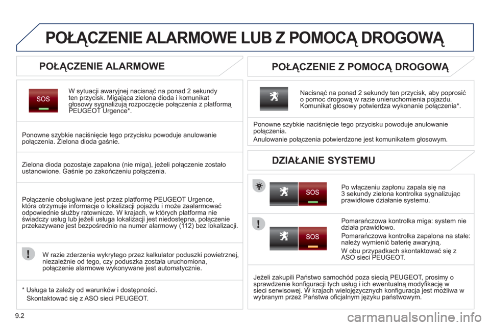 Peugeot Partner Tepee 2011 Instrukcja Obsługi (in Polish) 9.2
POŁĄCZENIE ALARMOWE LUB Z POMOCĄ DROGOWĄ
POŁĄCZENIE ALARMOWE
W sytuacji awaryjnej nacisnąć na ponad 2 sekundy
ten przycisk. Migająca zielona dioda i komunikat
głosowy Peugeot Partner Tepee 2011 Instrukcja Obsługi (in Polish) 9.2
POŁĄCZENIE ALARMOWE LUB Z POMOCĄ DROGOWĄ
POŁĄCZENIE ALARMOWE
W sytuacji awaryjnej nacisnąć na ponad 2 sekundy
ten przycisk. Migająca zielona dioda i komunikat
głosowy