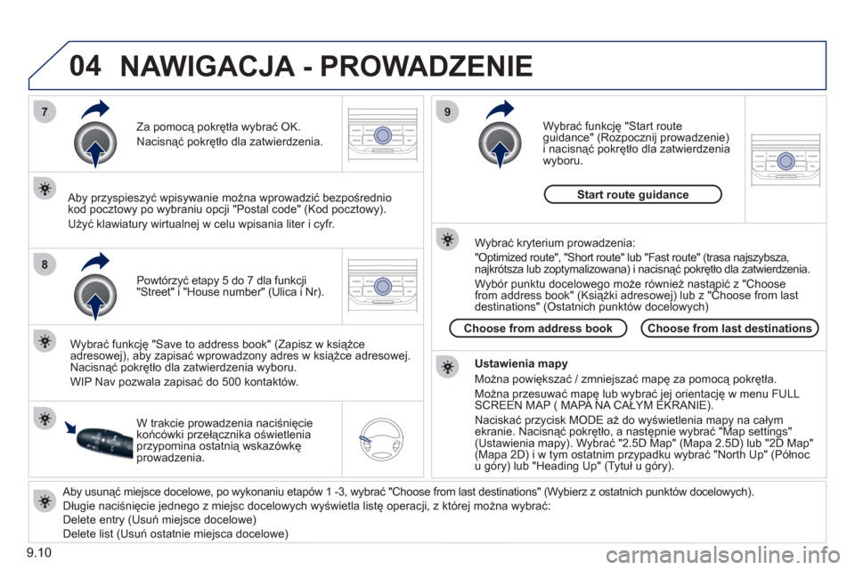 Peugeot Partner Tepee 2011 Instrukcja Obsługi (in Polish) 9.10
04
7
8
9
Aby usunąć miejsce docelowe, po wykonaniu etapów 1 -3, wybrać "Choose from last destinations" (Wybierz z ostatnich punktów docelowych).
Długie naciśnięcie jednego z miejsc Peugeot Partner Tepee 2011 Instrukcja Obsługi (in Polish) 9.10
04
7
8
9
Aby usunąć miejsce docelowe, po wykonaniu etapów 1 -3, wybrać "Choose from last destinations" (Wybierz z ostatnich punktów docelowych).
Długie naciśnięcie jednego z miejsc