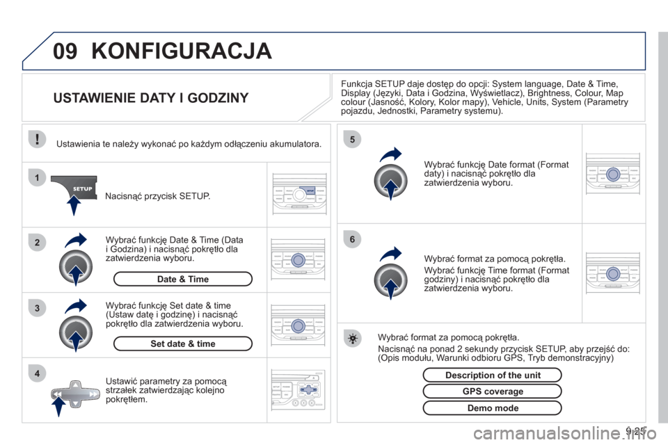 Peugeot Partner Tepee 2011 Instrukcja Obsługi (in Polish) 9.25
09
4 3 2 1
65
KONFIGURACJA
USTAWIENIE DATY I GODZINY
Funkcja SETUP daje dostęp do opcji: System language, Date & Time,
Display (Języki, Data i Godzina, Wyświetlacz), Peugeot Partner Tepee 2011 Instrukcja Obsługi (in Polish) 9.25
09
4 3 2 1
65
KONFIGURACJA
USTAWIENIE DATY I GODZINY
Funkcja SETUP daje dostęp do opcji: System language, Date & Time,
Display (Języki, Data i Godzina, Wyświetlacz),