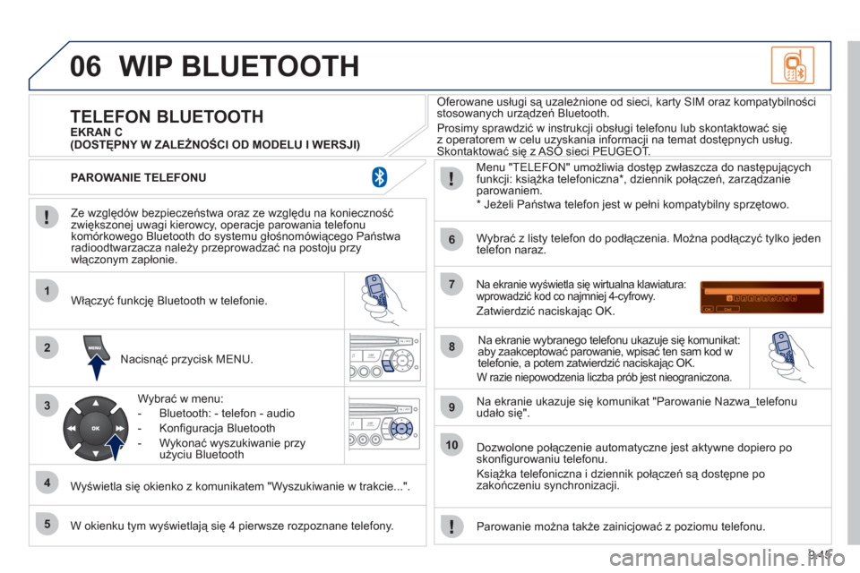 Peugeot Partner Tepee 2011 Instrukcja Obsługi (in Polish) 9.45
06
1
2
3
4
5
6
7
8
9
10
WIP BLUETOOTH
Ze względów bezpieczeństwa oraz ze względu na konieczność zwiększonej uwagi kierowcy, operacje parowania telefonu
komórkowego Bluetooth do syst Peugeot Partner Tepee 2011 Instrukcja Obsługi (in Polish) 9.45
06
1
2
3
4
5
6
7
8
9
10
WIP BLUETOOTH
Ze względów bezpieczeństwa oraz ze względu na konieczność zwiększonej uwagi kierowcy, operacje parowania telefonu
komórkowego Bluetooth do syst