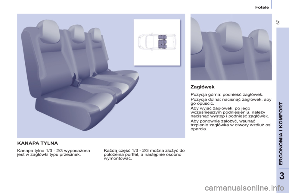 Peugeot Partner Tepee 2011  Instrukcja Obsługi (in Polish)  67
ERGONOMIA I KOMFOR
T
3
   
 
Fotele  
 
 
KANAPA TYLNA 
 
Każdą część 1/3 - 2/3 można złożyć do 
położenia portfel, a następnie osobno 
wymontować. 
 
 
Zagłówek 
 
Pozycja górna: 