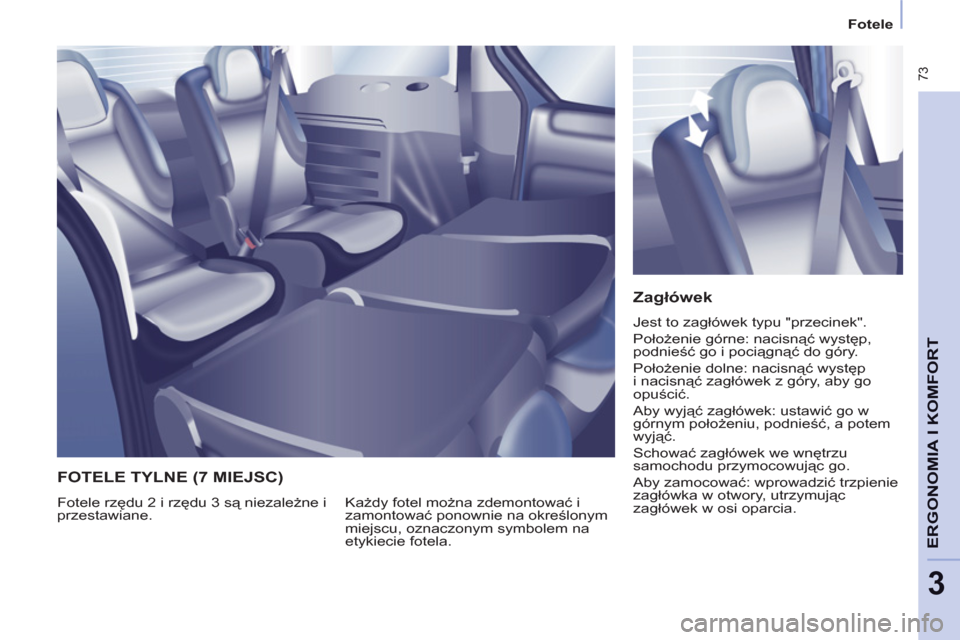Peugeot Partner Tepee 2011  Instrukcja Obsługi (in Polish)  73
ERGONOMIA I KOMFOR
T
3
   
 
Fotele  
 
 
 
Zagłówek 
 
Jest to zagłówek typu "przecinek". 
  Położenie górne: nacisnąć występ, 
podnieść go i pociągnąć do góry. 
  Położenie dol
