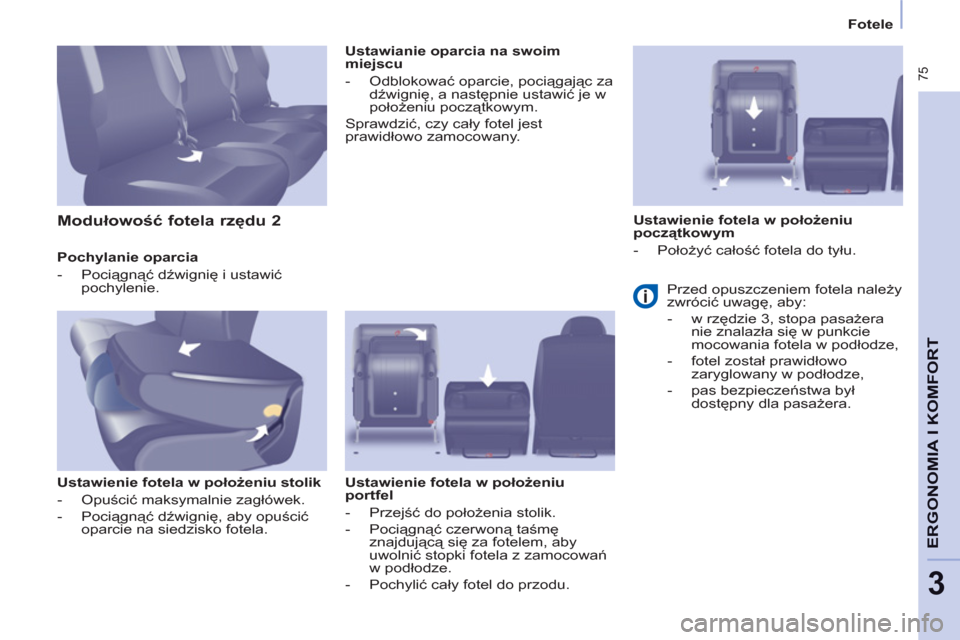 Peugeot Partner Tepee 2011  Instrukcja Obsługi (in Polish)  75
ERGONOMIA I KOMFOR
T
3
   
 
Fotele  
 
   
Pochylanie oparcia 
   
 
-  Pociągnąć dźwignię i ustawić 
pochylenie.  
 
   
Ustawienie fotela w położeniu stolik 
   
 
-  Opuścić maksymal