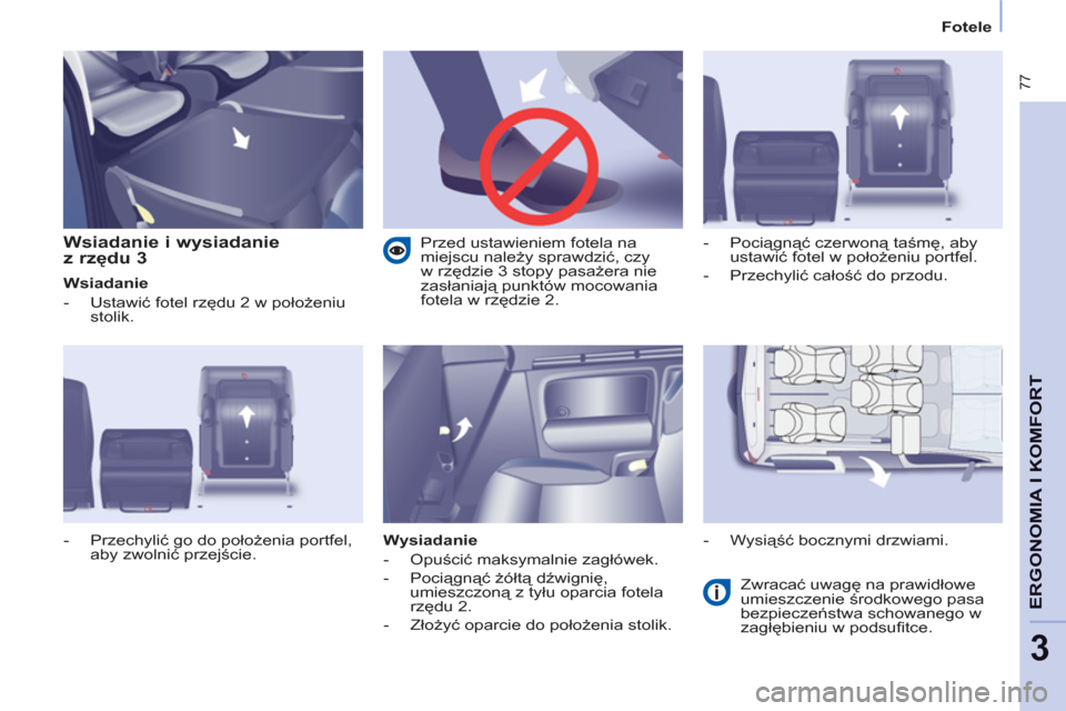 Peugeot Partner Tepee 2011  Instrukcja Obsługi (in Polish)  77
ERGONOMIA I KOMFOR
T
3
   
 
Fotele  
 
 
 
Wsiadanie i wysiadanie 
z rzędu 3 
 
 
Wsiadanie 
   
 
-  Ustawić fotel rzędu 2 w położeniu 
stolik. 
   
Wysiadanie 
   
 
-  Opuścić maksymaln