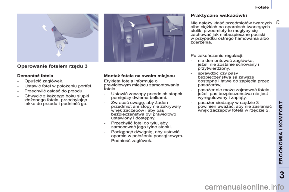 Peugeot Partner Tepee 2011 Instrukcja Obsługi (in Polish) 79
ERGONOMIA I KOMFOR
T
3
Fotele
Operowanie fotelem rzędu 3
Demontaż fotela
- Opuścić zagłówek.
- Ustawić fotel w położeniu portfel.
- Przechylić cał Peugeot Partner Tepee 2011 Instrukcja Obsługi (in Polish) 79
ERGONOMIA I KOMFOR
T
3
Fotele
Operowanie fotelem rzędu 3
Demontaż fotela
- Opuścić zagłówek.
- Ustawić fotel w położeniu portfel.
- Przechylić cał
