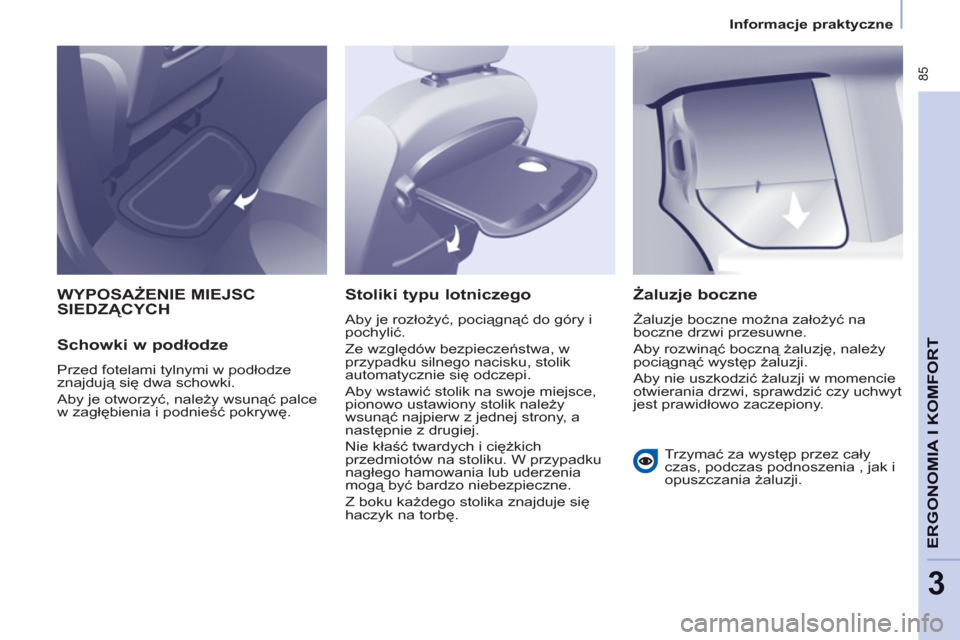 Peugeot Partner Tepee 2011 Instrukcja Obsługi (in Polish) 85
ERGONOMIA I KOMFOR
T
3
Informacje praktyczne
WYPOSAŻENIE MIEJSC
SIEDZĄCYCH
Schowki w podłodze
Przed fotelami tylnymi w podłodze
znajdują się dwa schowki.
Aby je otwo Peugeot Partner Tepee 2011 Instrukcja Obsługi (in Polish) 85
ERGONOMIA I KOMFOR
T
3
Informacje praktyczne
WYPOSAŻENIE MIEJSC
SIEDZĄCYCH
Schowki w podłodze
Przed fotelami tylnymi w podłodze
znajdują się dwa schowki.
Aby je otwo