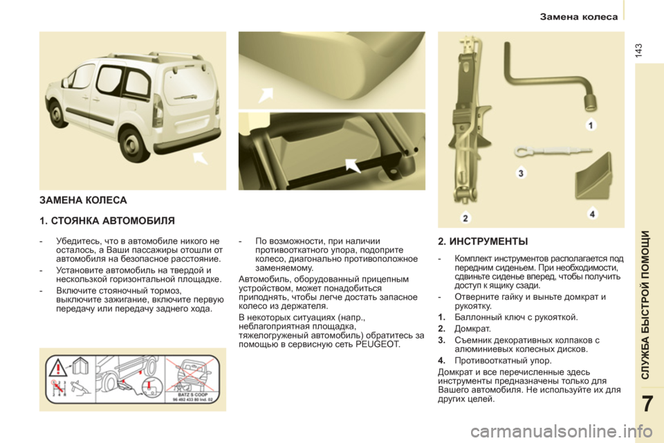 Peugeot Partner Tepee 2011 Инструкция по эксплуатации (in Russian) 143
СЛУЖБА БЫСТРОЙ ПОМОЩИ
7
Замена колеса
1. СТОЯНКА АВТОМОБИЛЯ
- Убедитесь, что в автомобиле никого Peugeot Partner Tepee 2011 Инструкция по эксплуатации (in Russian) 143
СЛУЖБА БЫСТРОЙ ПОМОЩИ
7
Замена колеса
1. СТОЯНКА АВТОМОБИЛЯ
- Убедитесь, что в автомобиле никого