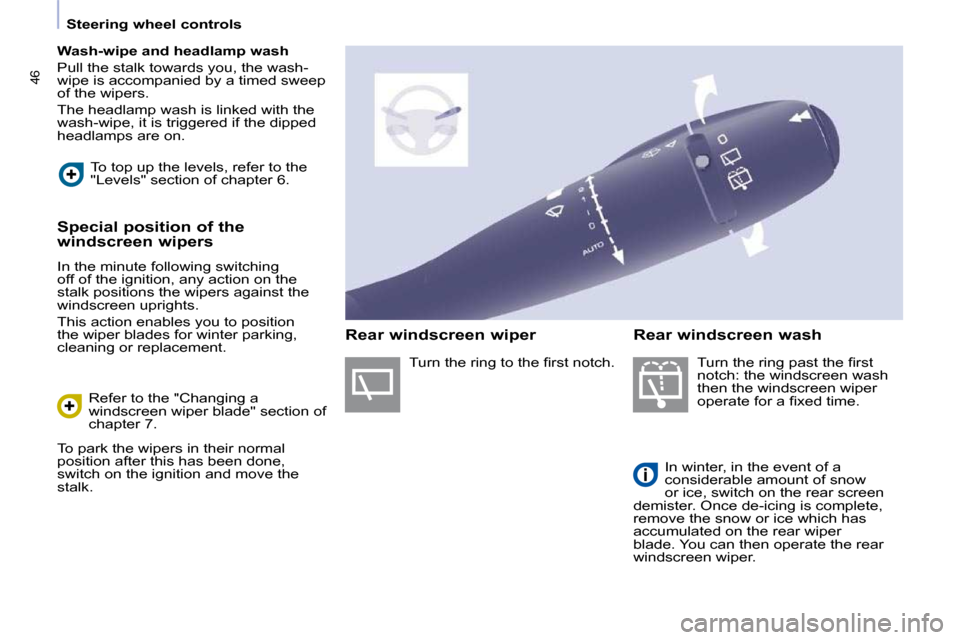 Peugeot Partner Tepee 2010  Owners Manual 46
   Steering wheel controls   
   
Wash-wipe and headlamp wash   
� �P�u�l�l� �t�h�e� �s�t�a�l�k� �t�o�w�a�r�d�s� �y�o�u�,� �t�h�e� �w�a�s�h�- 
�w�i�p�e� �i�s� �a�c�c�o�m�p�a�n�i�e�d� �b�y� �a� �t�i