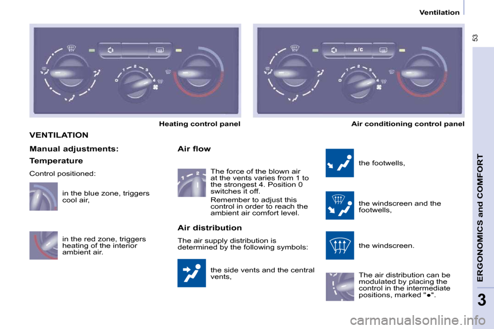 Peugeot Partner Tepee 2010  Owners Manual  53
ERGONOMICS 
and
 COMFORT
3
   Ventilation   
 VENTILATION 
� �t�h�e� �s�i�d�e� �v�e�n�t�s� �a�n�d� �t�h�e� �c�e�n�t�r�a�l�  
�v�e�n�t�s�,� 
  Air flow 
 the footwells,  
� �t�h�e� �w�i�n�d�s�c�r�e
