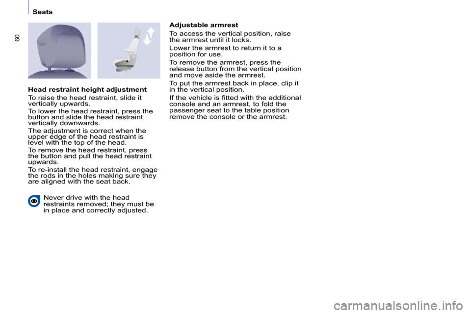 Peugeot Partner Tepee 2010  Owners Manual 60
   Seats   
� �N�e�v�e�r� �d�r�i�v�e� �w�i�t�h� �t�h�e� �h�e�a�d�  
�r�e�s�t�r�a�i�n�t�s� �r�e�m�o�v�e�d�;� �t�h�e�y� �m�u�s�t� �b�e� 
�i�n� �p�l�a�c�e� �a�n�d� �c�o�r�r�e�c�t�l�y� �a�d�j�u�s�t�e�d