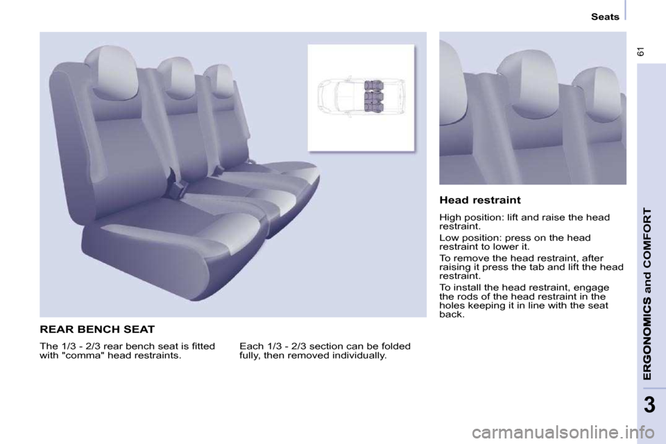 Peugeot Partner Tepee 2010  Owners Manual  61
and
 COMFORT
3
      Seats      
 REAR BENCH SEAT 
� �E�a�c�h� �1�/�3� �-� �2�/�3� �s�e�c�t�i�o�n� �c�a�n� �b�e� �f�o�l�d�e�d�  
�f�u�l�l�y�,� �t�h�e�n� �r�e�m�o�v�e�d� �i�n�d�i�v�i�d�u�a�l�l�y�.�
