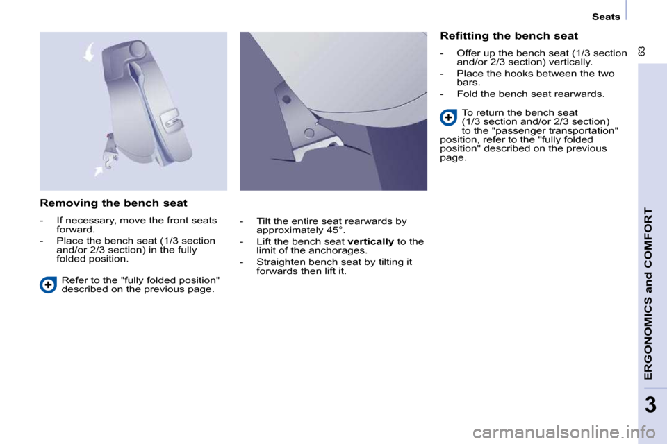 Peugeot Partner Tepee 2010  Owners Manual  63
ERGONOMICS 
and
 COMFORT
3
      Seats      
  Removing the bench seat  
� � � �-� �  �I�f� �n�e�c�e�s�s�a�r�y�,� �m�o�v�e� �t�h�e� �f�r�o�n�t� �s�e�a�t�s�  �f�o�r�w�a�r�d�.� 
� � �-� �  �P�l�a�c�